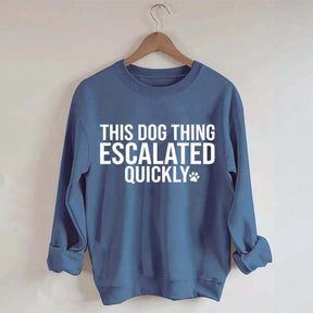 This Dog Thing Escalated Quickly Fun Sweatshirt