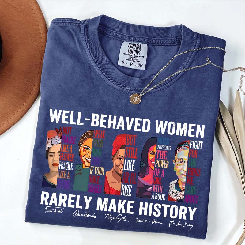 Well Behaved Women Rarely Make History T-Shirt