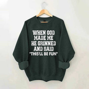 When God Made Me He Grinned And Said This'll Be Sweatshirt