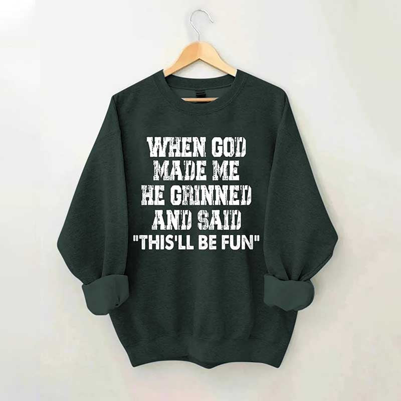 When God Made Me He Grinned And Said This'll Be Sweatshirt
