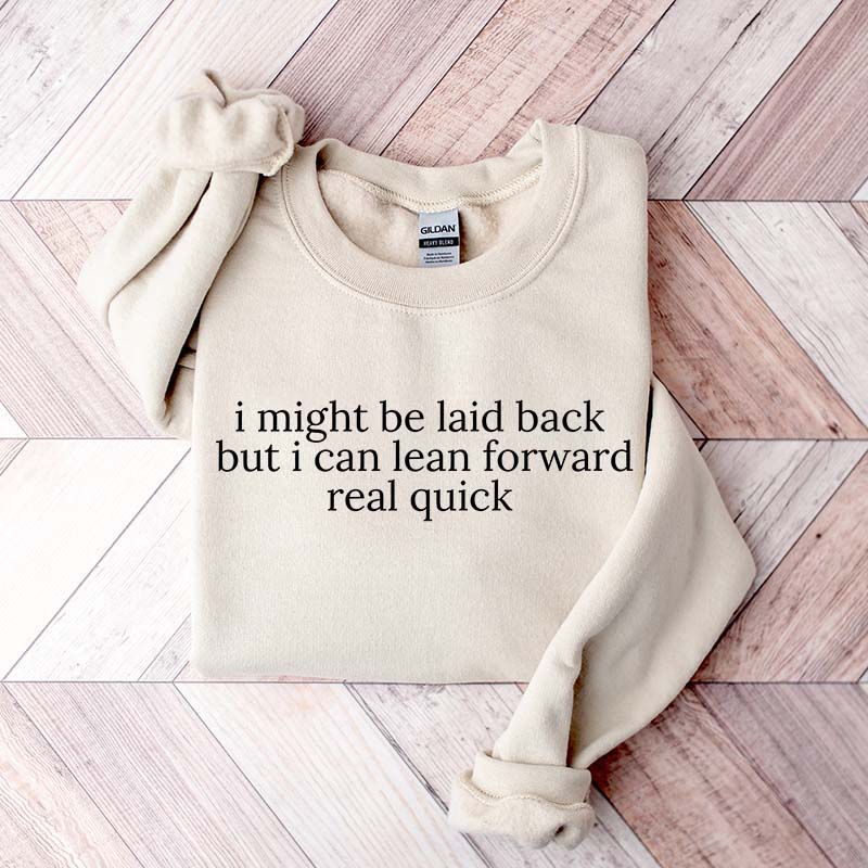I Might Be Laid Back But I Can Lean Forward Real Quick Sweatshirt