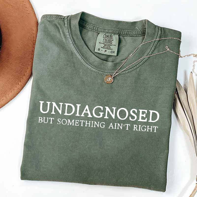Undiagnosed But Something Ain't Right T-Shirt