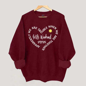 Apparently We Are Trouble When We Are Together Girls Weekend Sweatshirt