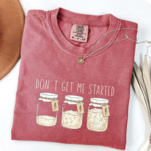 Don't Get Me Started T-Shirt