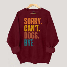 Funny Sorry Cant Dogs Bye Sweatshirt