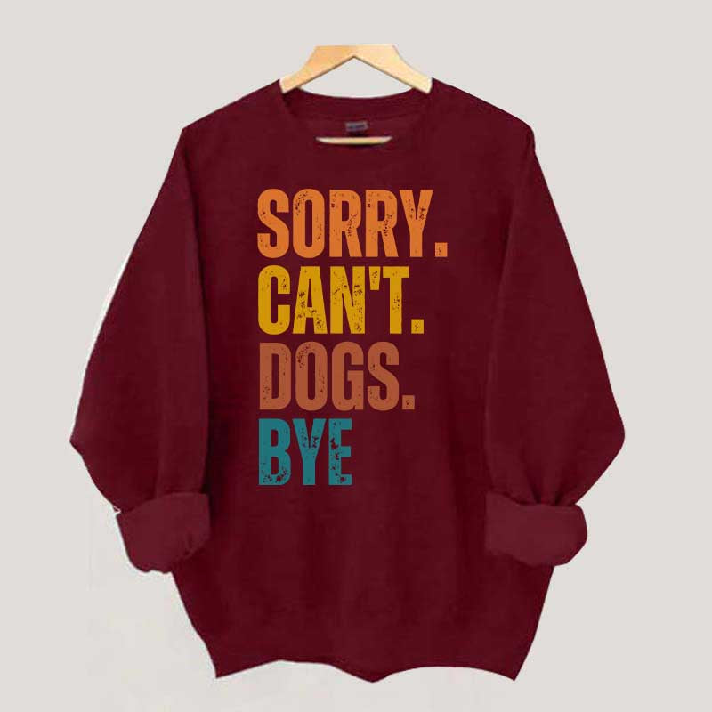 Funny Sorry Cant Dogs Bye Sweatshirt