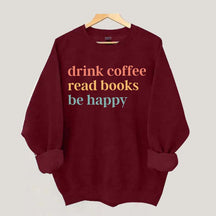 Drink Coffee Read Books Be Happy Funny Sweatshirt