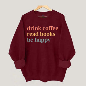 Drink Coffee Read Books Be Happy Funny Sweatshirt