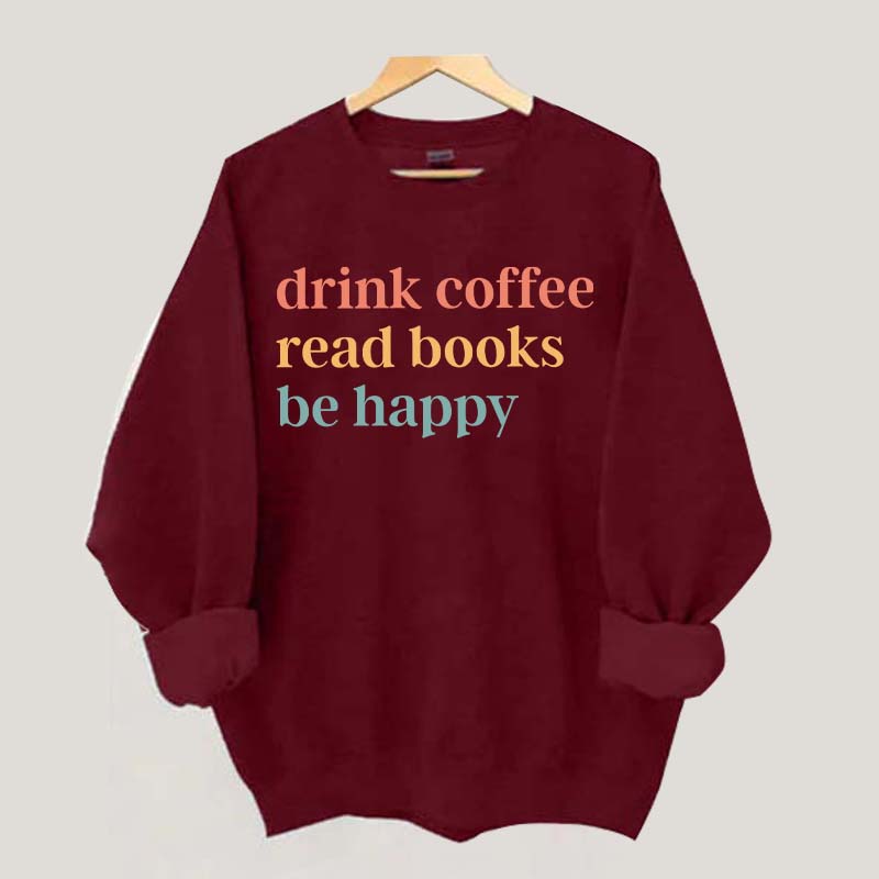 Drink Coffee Read Books Be Happy Funny Sweatshirt