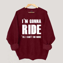 I'm Gonna Ride 'Til I Can't No More Horse Sweatshirt