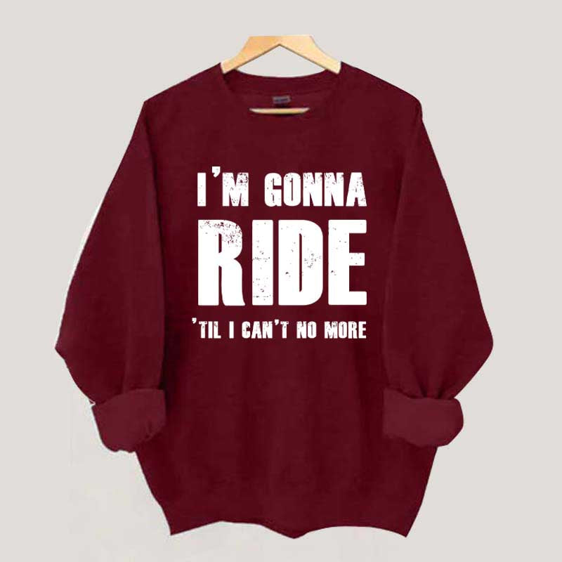 I'm Gonna Ride 'Til I Can't No More Horse Sweatshirt