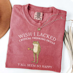 Wish I Lacked Critical Thinking Skills T-Shirt