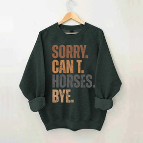 Sorry Can't Horses Bye Funny Sweatshirt