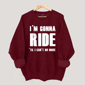 I'm Gonna Ride 'Til I Can't No More Horse Sweatshirt