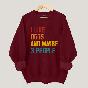I Like Dogs And Maybe 3 People Sweatshirt