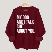 My Dogs and I Talk Shit About You Sweatshirt
