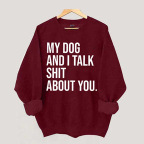 My Dogs and I Talk Shit About You Sweatshirt