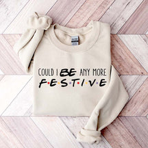 Christmas Could I Be Any More Festive Sweatshirt