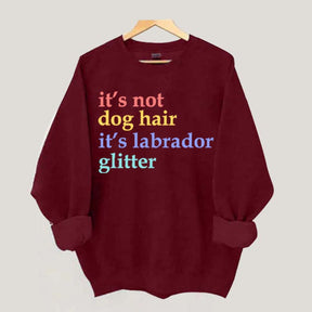 It's Not Dog Hair It's A Labrador Glitter Sweatshirt