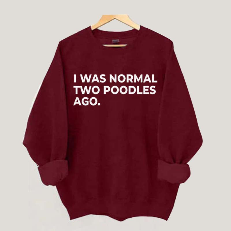 I Was Normal Two Poodles Ago Sweatshirt