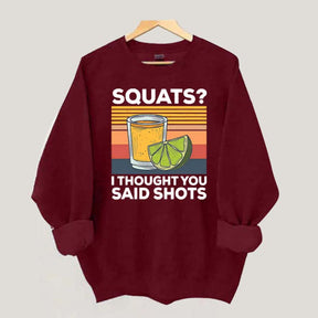 Squats I Thought You Said Shots Sweatshirt