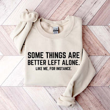 Some Things Are Better Left Alone Like Me For Instance Sweatshirt