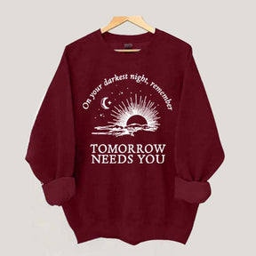 On Your Darkest Night Remember Tomorrow Needs You Sweatshirt