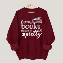 Buy Me Books and Tell Me I'm Pretty Sweatshirt