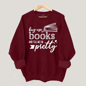 Buy Me Books and Tell Me I'm Pretty Sweatshirt