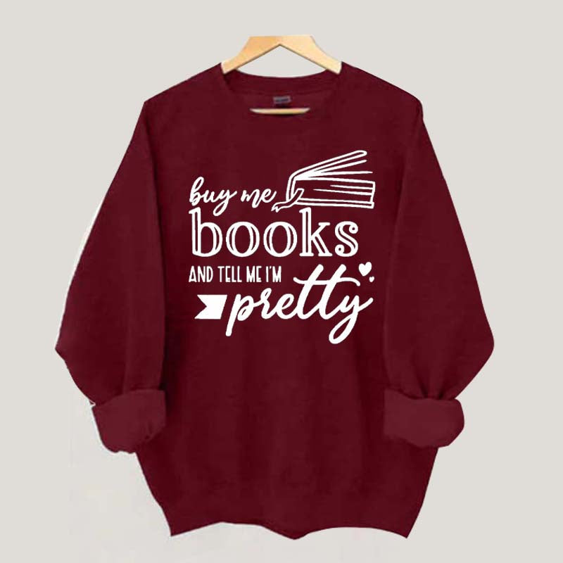 Buy Me Books and Tell Me I'm Pretty Sweatshirt