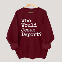 Who Would Jesus Deport Sweatdhirt