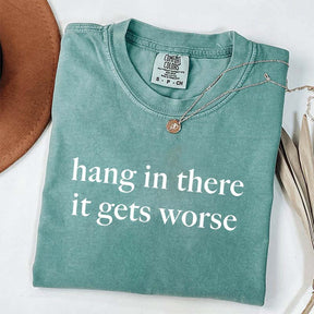 Hang In There It Gets Worse T-Shirt