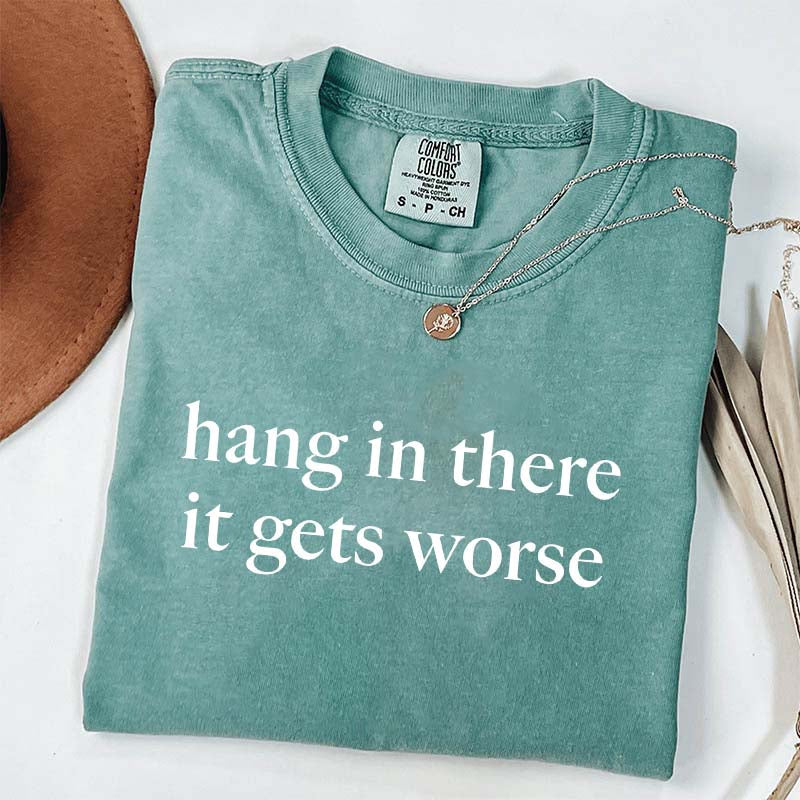 Hang In There It Gets Worse T-Shirt