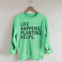 Life Happens Planting Helps Sweatshirt