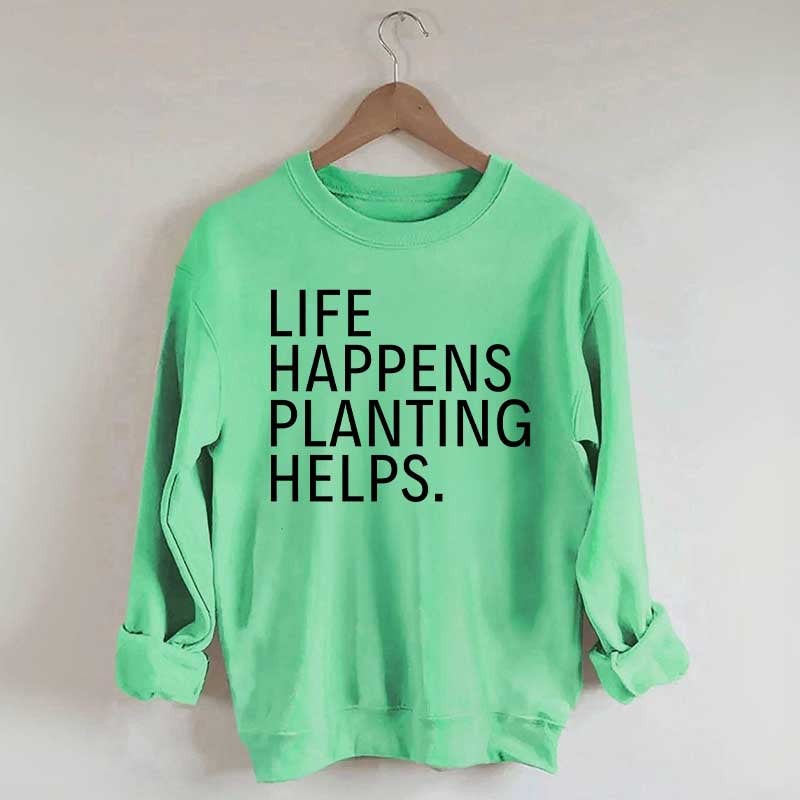 Life Happens Planting Helps Sweatshirt