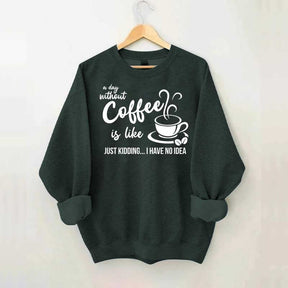 A Day Without Coffee Is Like Funny Coffee Lover Sweatshirt