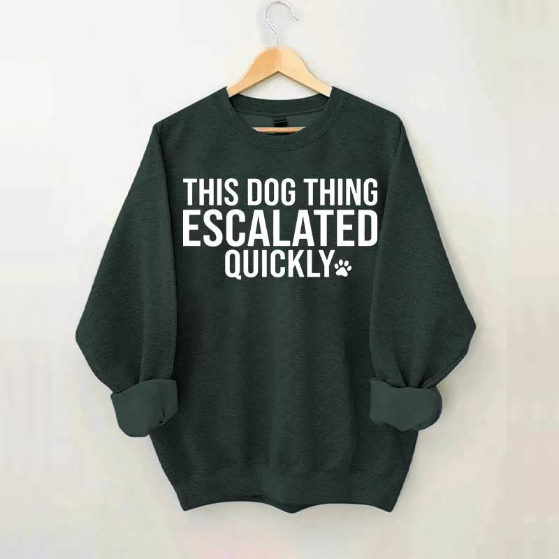 This Dog Thing Escalated Quickly Sweatshirt