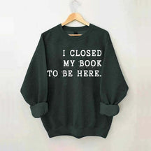 Funny I Closed My Book To Be Here Sweatshirt