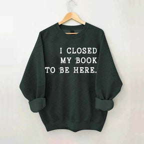 Funny I Closed My Book To Be Here Sweatshirt