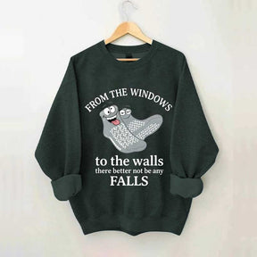 From The Windows To The Walls There Better Not Be Any Falls Sweatshirt