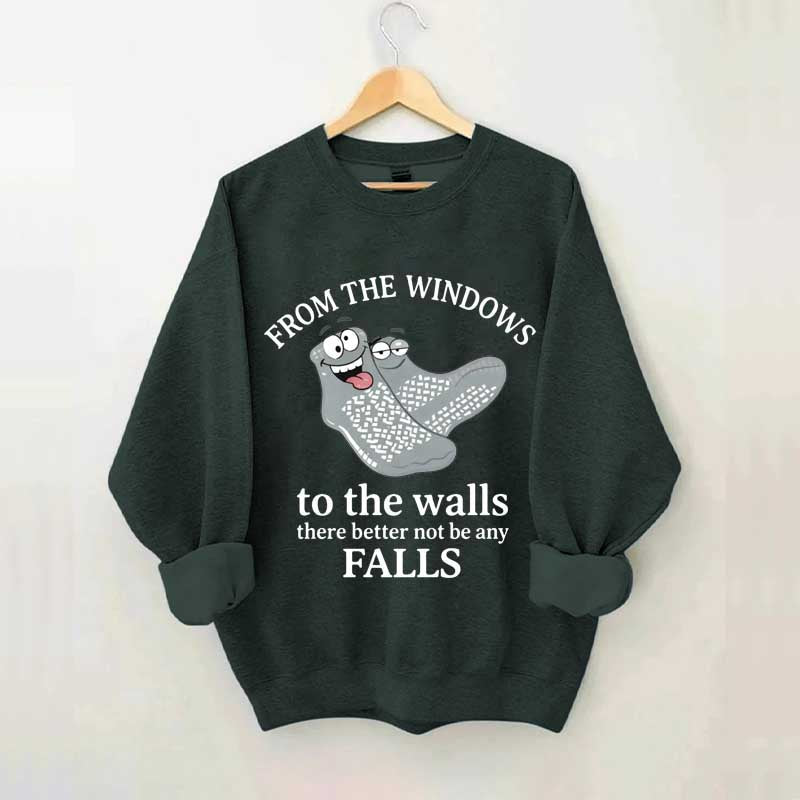 From The Windows To The Walls There Better Not Be Any Falls Sweatshirt