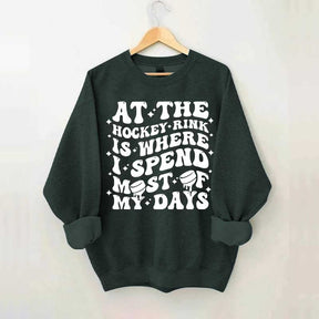At the Hockey Rink Is Where I Spend Most of My Days Sweatshirt