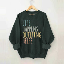 Life Happens Quilting Helps Sweatshirt