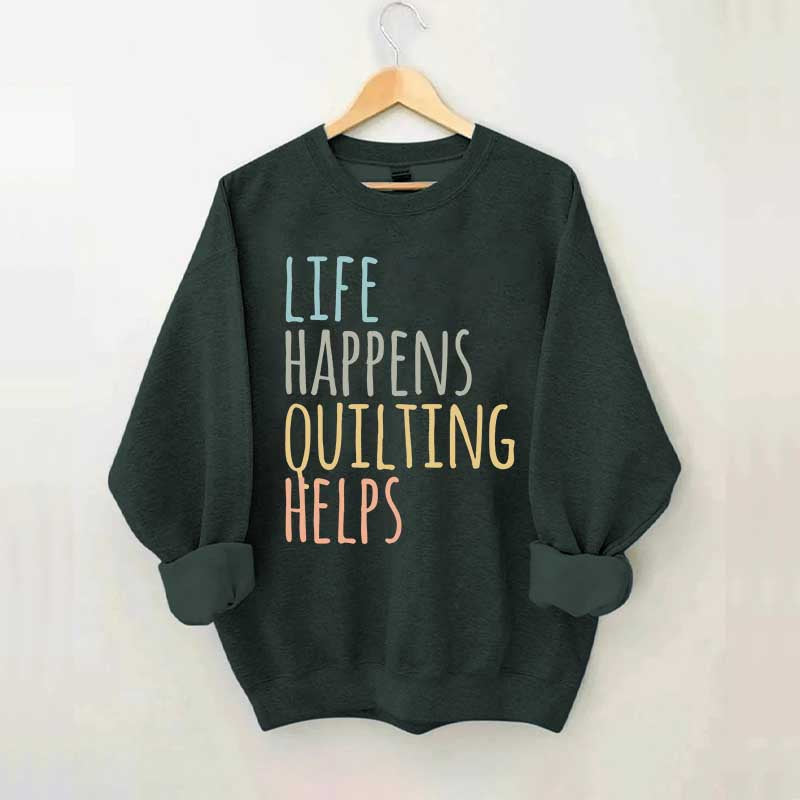Life Happens Quilting Helps Sweatshirt