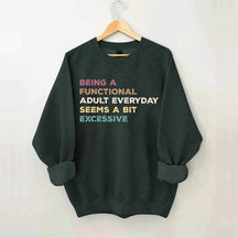 Being A Functional Adult Everyday Seems A Bit Excessive Sweatshirt