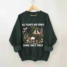 All Plants Are Edible Some Only Once Sweatshirt
