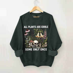 All Plants Are Edible Some Only Once Sweatshirt