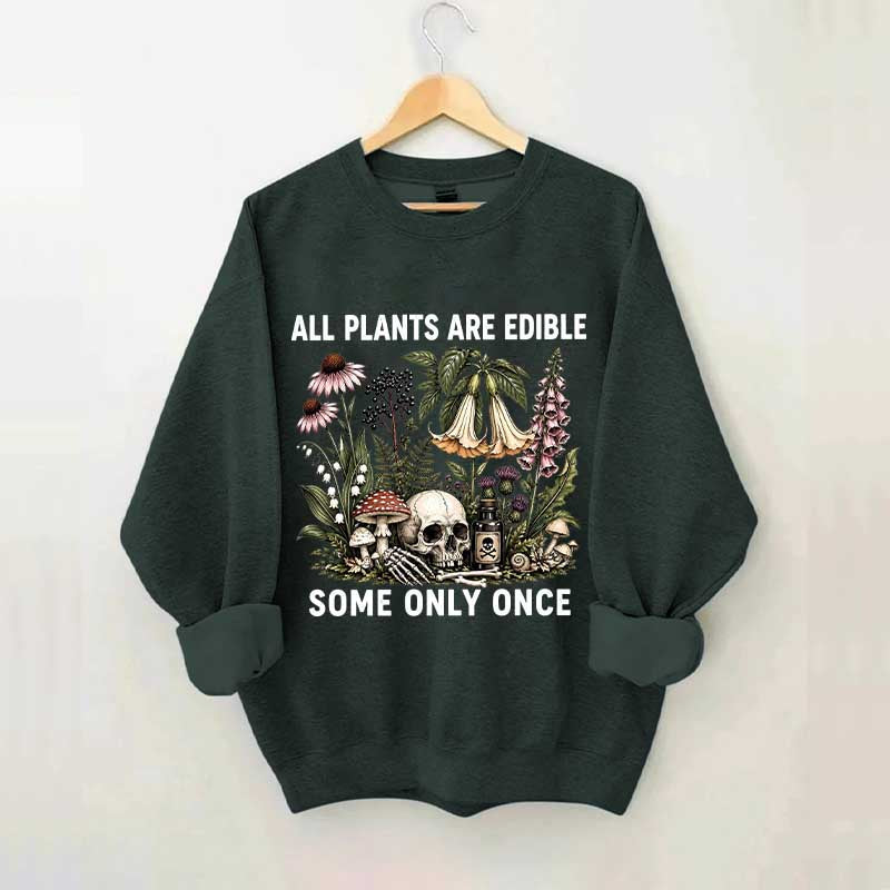 All Plants Are Edible Some Only Once Sweatshirt
