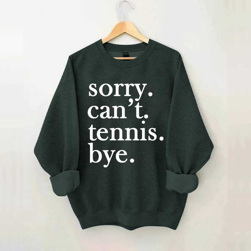 Sorry Can't Tennis Bye Sweatshirt