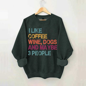 I Like Coffee Wine Dogs And Maybe 3 People Sweatshirt
